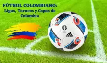 Organización del Fútbol Colombiano: ligas, torneos, copas y más
