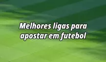 10 melhores ligas e mercados para apostar em futebol