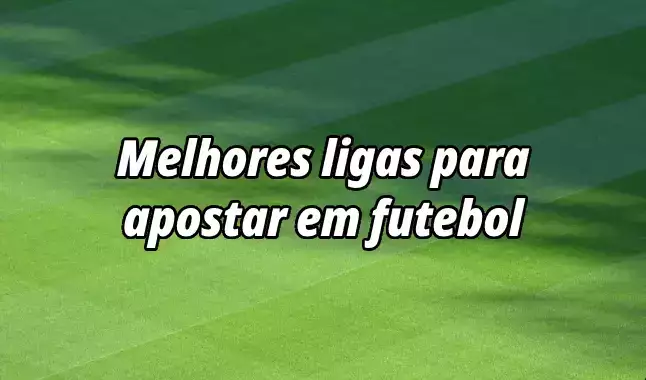 10 melhores ligas e mercados para apostar em futebol